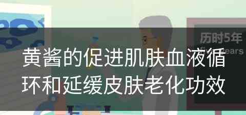 黄酱的促进肌肤血液循环和延缓皮肤老化功效